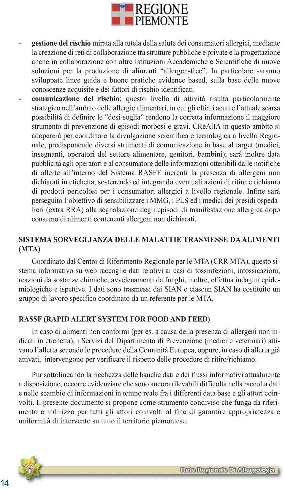 In particolare saranno sviluppate linee guida e buone pratiche evidence based, sulla base delle nuove conoscenze acquisite e dei fattori di rischio identificati.