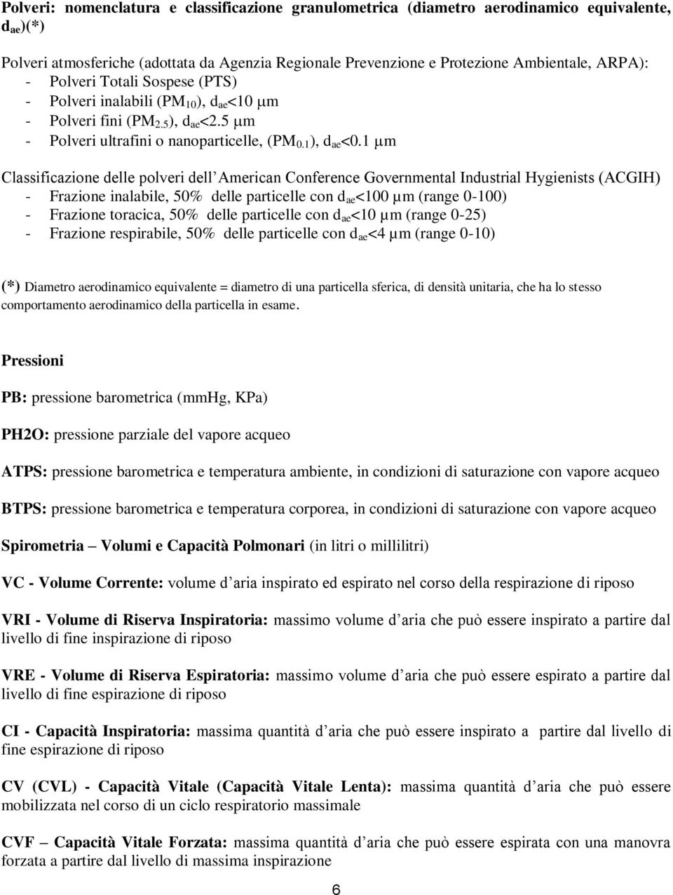 1 m Classificazione delle polveri dell American Conference Governmental Industrial Hygienists (ACGIH) - Frazione inalabile, 50% delle particelle con d ae <100 µm (range 0-100) - Frazione toracica,