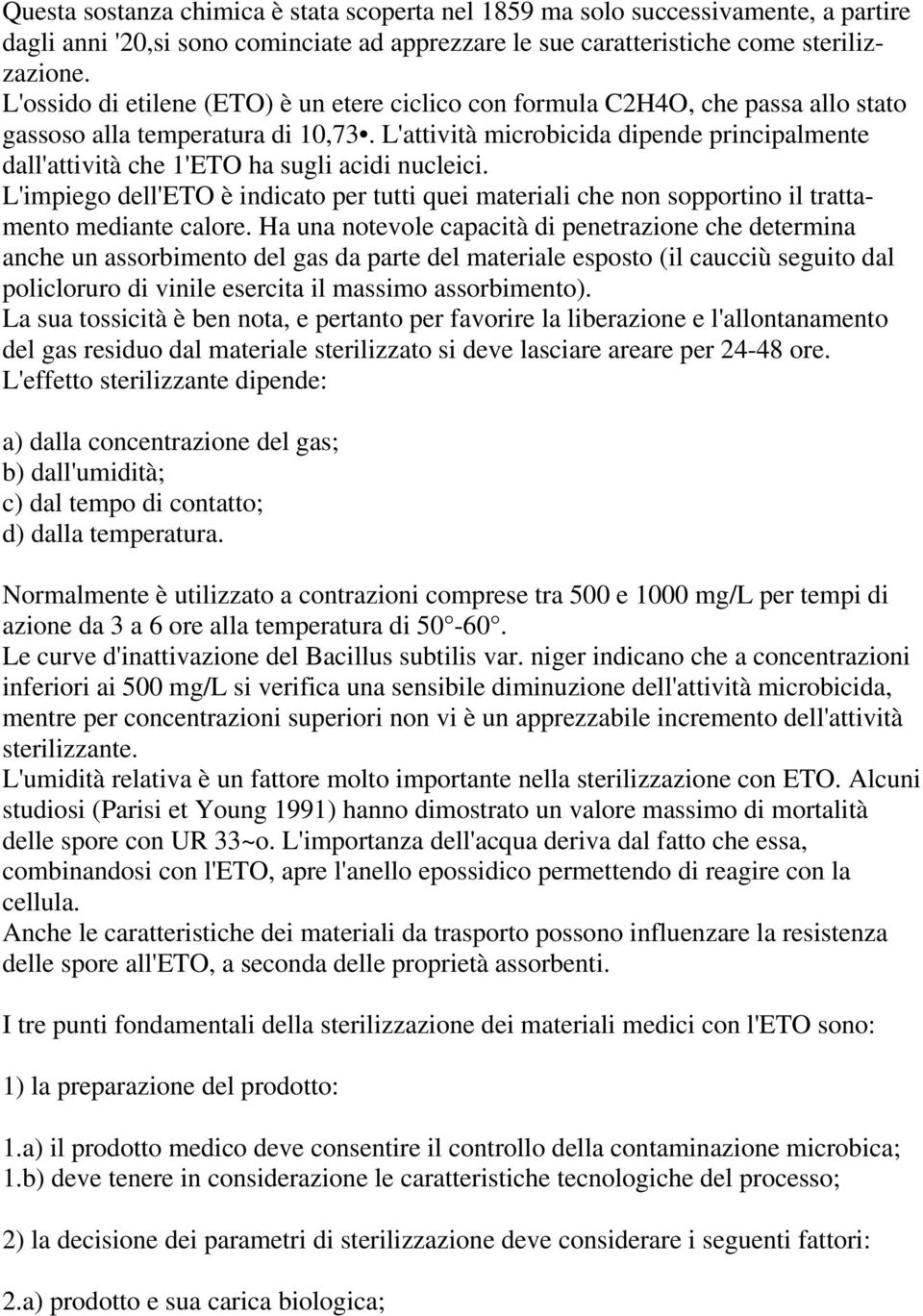 L'attività microbicida dipende principalmente dall'attività che 1'ETO ha sugli acidi nucleici. L'impiego dell'eto è indicato per tutti quei materiali che non sopportino il trattamento mediante calore.