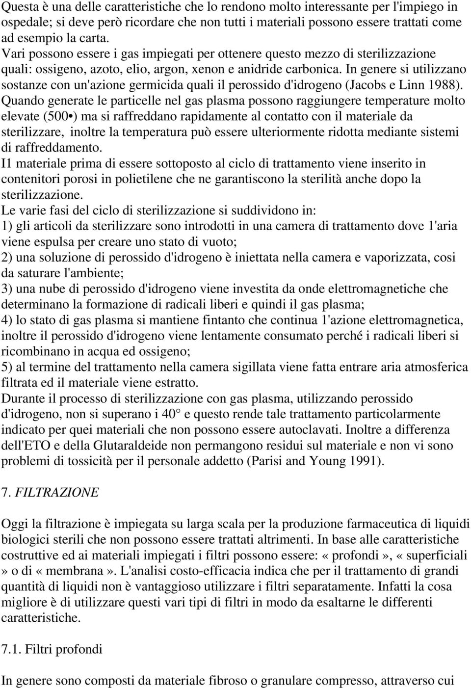 In genere si utilizzano sostanze con un'azione germicida quali il perossido d'idrogeno (Jacobs e Linn 1988).