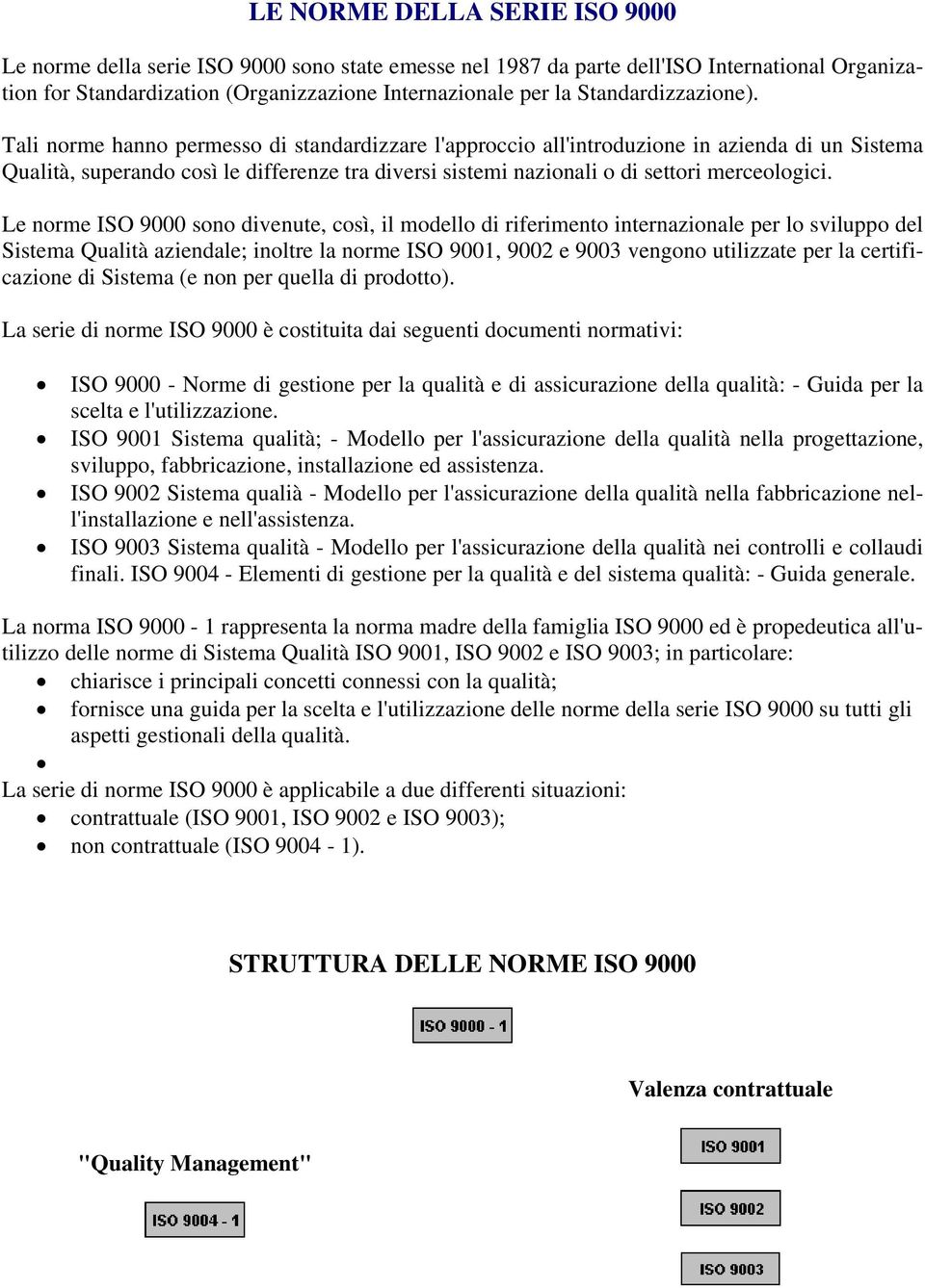 Tali hanno permesso di standardizzare l'approccio all'introduzione in azienda di un Sistema Qualità, superando così le differenze tra diversi sistemi nazionali o di settori merceologici.