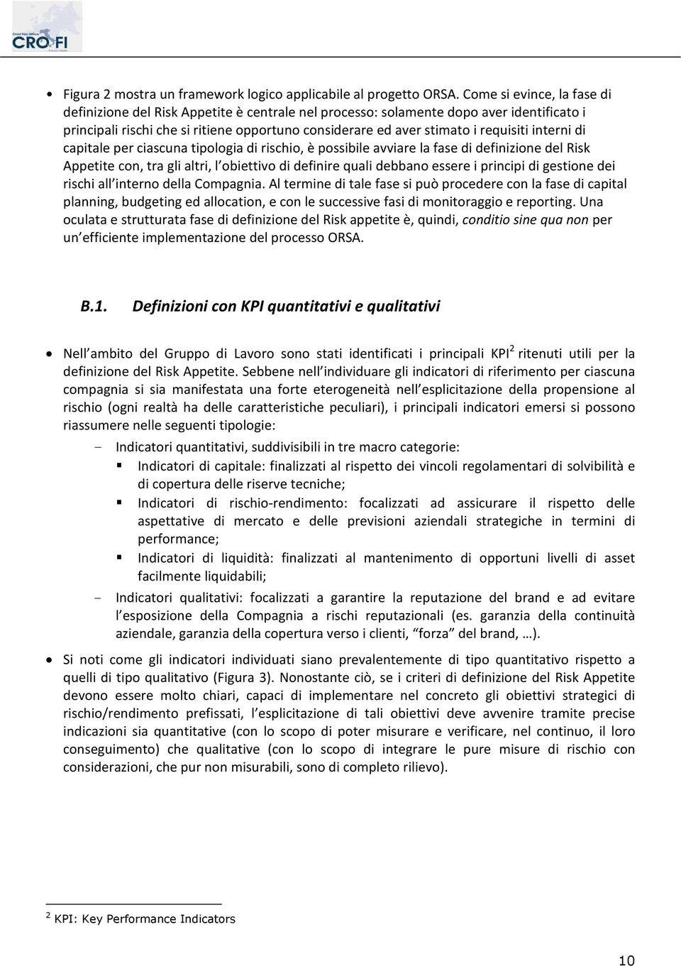 interni di capitale per ciascuna tipologia di rischio, è possibile avviare la fase di definizione del Risk Appetite con, tra gli altri, l obiettivo di definire quali debbano essere i principi di