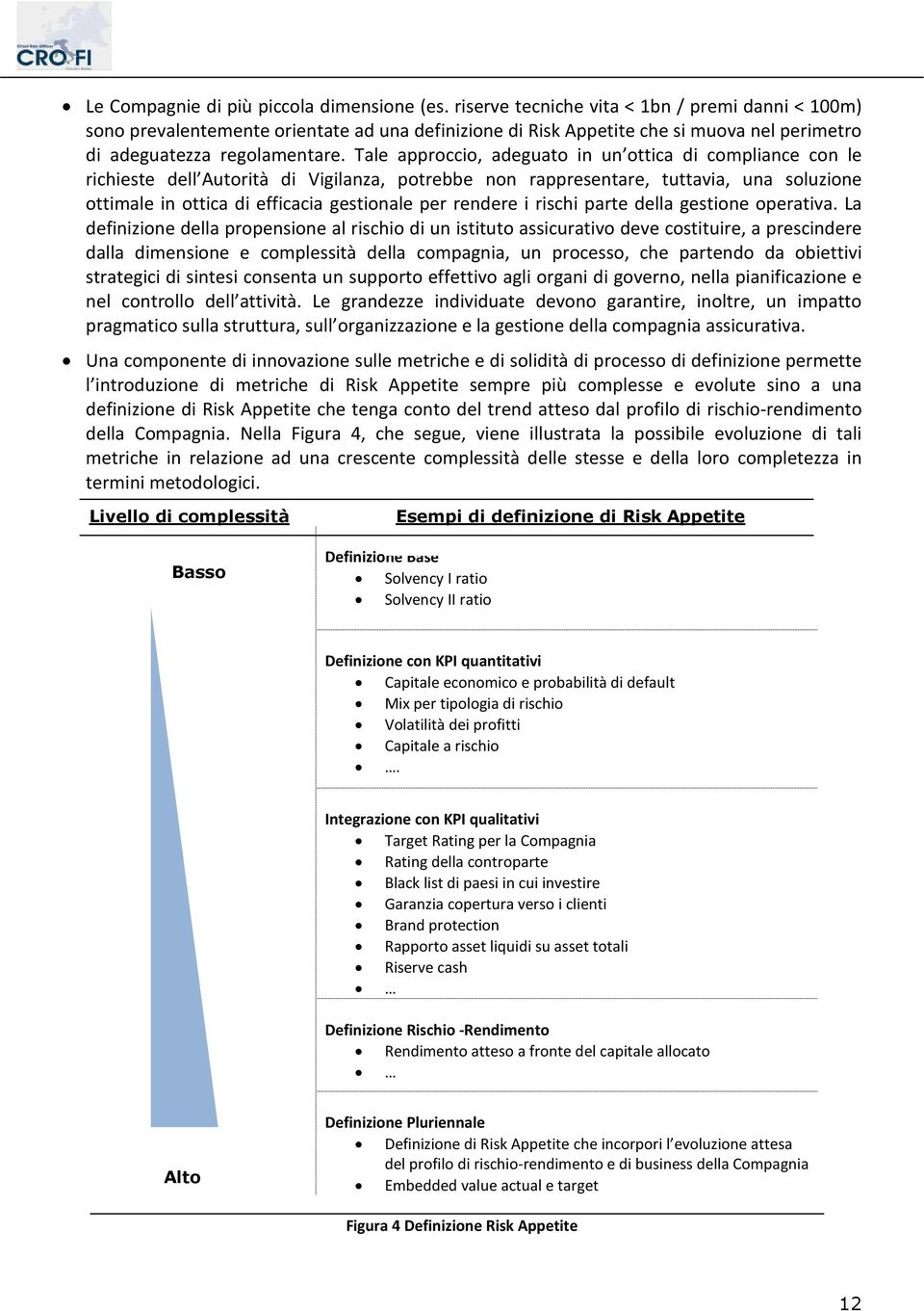 Tale approccio, adeguato in un ottica di compliance con le richieste dell Autorità di Vigilanza, potrebbe non rappresentare, tuttavia, una soluzione ottimale in ottica di efficacia gestionale per