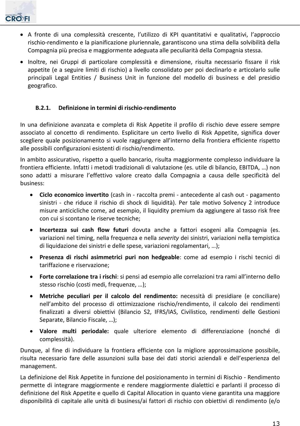 Inoltre, nei Gruppi di particolare complessità e dimensione, risulta necessario fissare il risk appetite (e a seguire limiti di rischio) a livello consolidato per poi declinarlo e articolarlo sulle