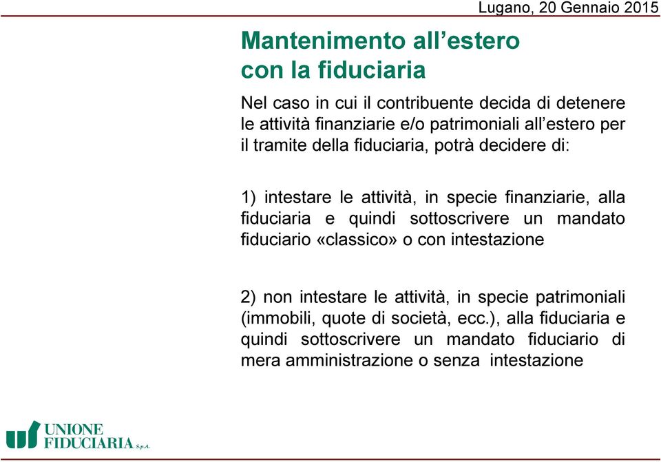 finanziarie, alla fiduciaria e quindi sottoscrivere un mandato fiduciario «classico» o con intestazione 2) non intestare le attività, in