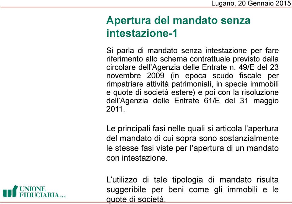 49/E del 23 novembre 2009 (in epoca scudo fiscale per rimpatriare attività patrimoniali, in specie immobili e quote di società estere) e poi con la risoluzione dell