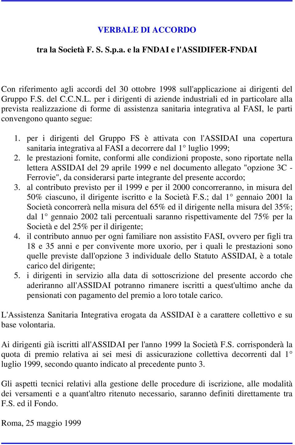 le prestazioni fornite, conformi alle condizioni proposte, sono riportate nella lettera ASSIDAI del 29 aprile 1999 e nel documento allegato "opzione 3C - Ferrovie", da considerarsi parte integrante