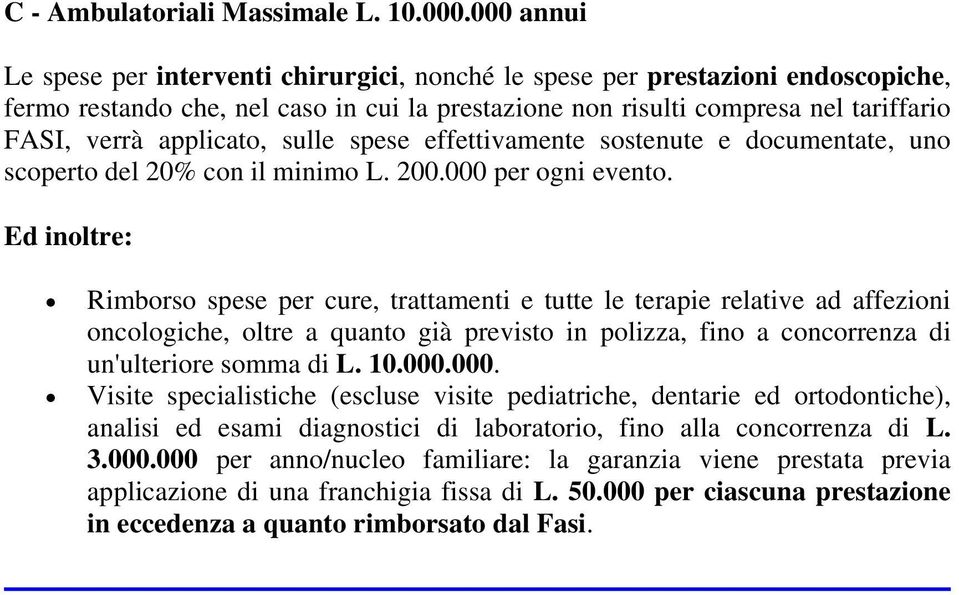 applicato, sulle spese effettivamente sostenute e documentate, uno scoperto del 20% con il minimo L. 200.000 per ogni evento.