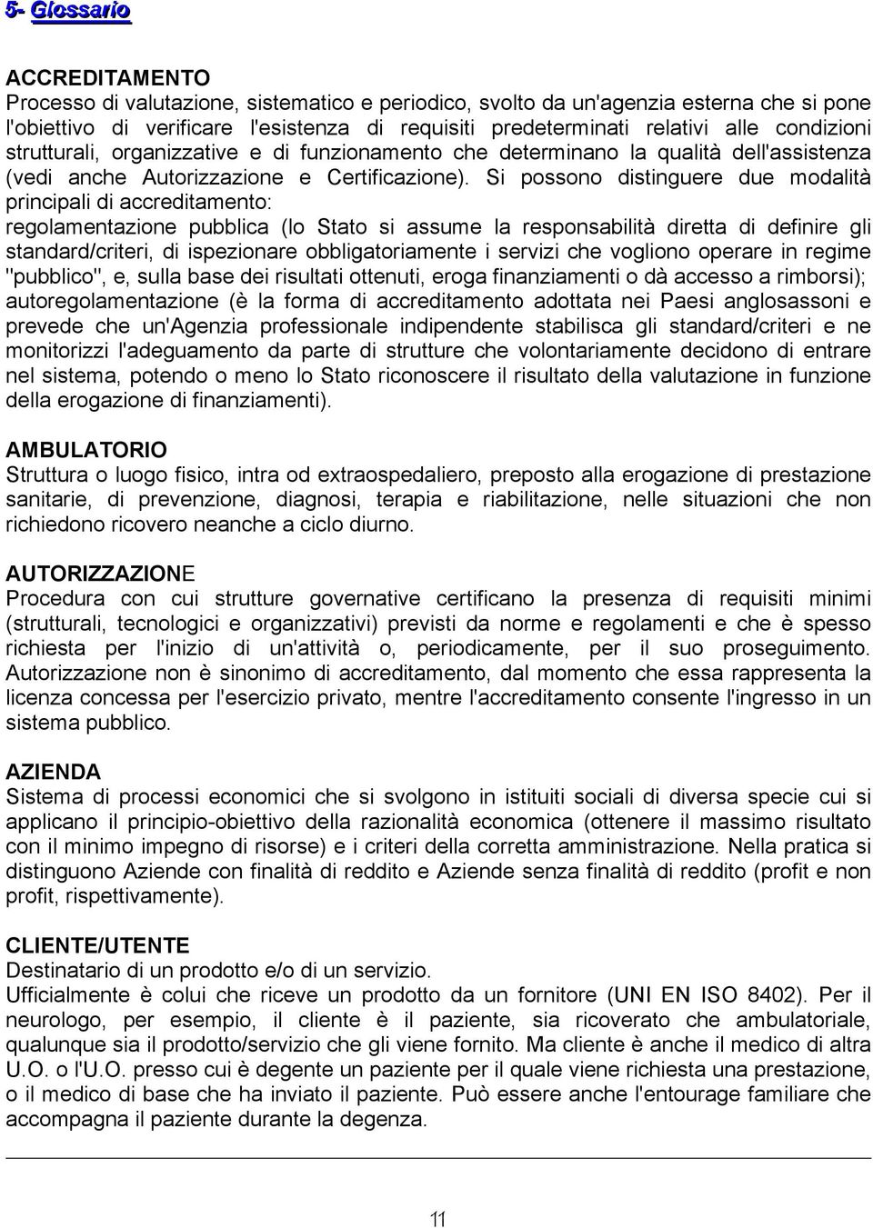 Si possono distinguere due modalità principali di accreditamento: regolamentazione pubblica (lo Stato si assume la responsabilità diretta di definire gli standard/criteri, di ispezionare