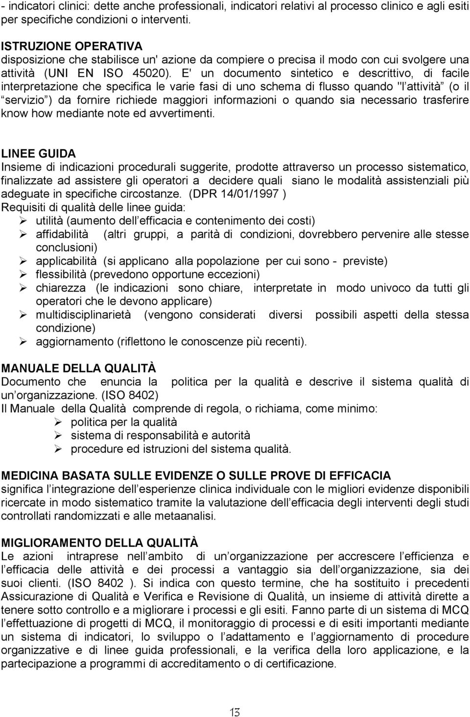 E' un documento sintetico e descrittivo, di facile interpretazione che specifica le varie fasi di uno schema di flusso quando "l attività (o il servizio ) da fornire richiede maggiori informazioni o