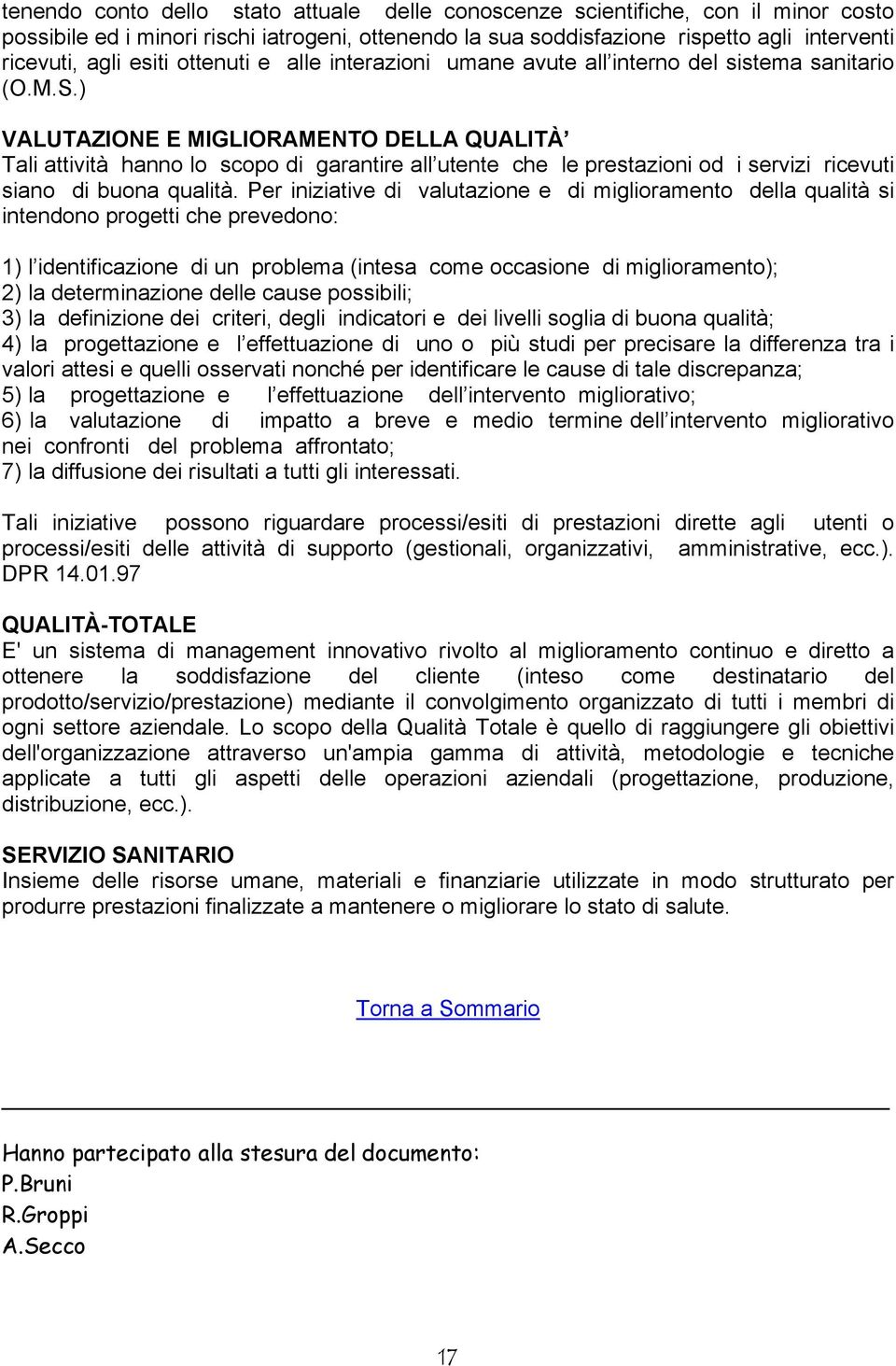 ) VALUTAZIONE E MIGLIORAMENTO DELLA QUALITÀ Tali attività hanno lo scopo di garantire all utente che le prestazioni od i servizi ricevuti siano di buona qualità.