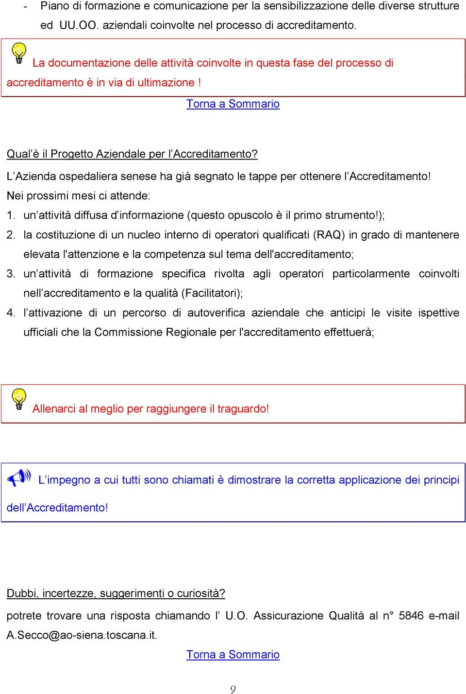 L Azienda ospedaliera senese ha già segnato le tappe per ottenere l Accreditamento! Nei prossimi mesi ci attende: 1. un attività diffusa d informazione (questo opuscolo è il primo strumento!); 2.