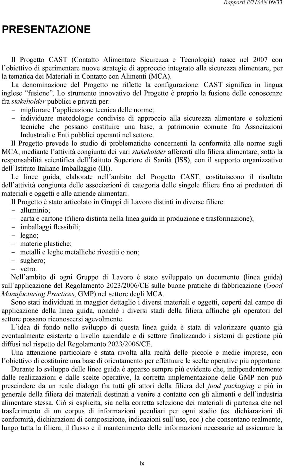 Lo strumento innovativo del Progetto è proprio la fusione delle conoscenze fra stakeholder pubblici e privati per: migliorare l applicazione tecnica delle norme; individuare metodologie condivise di