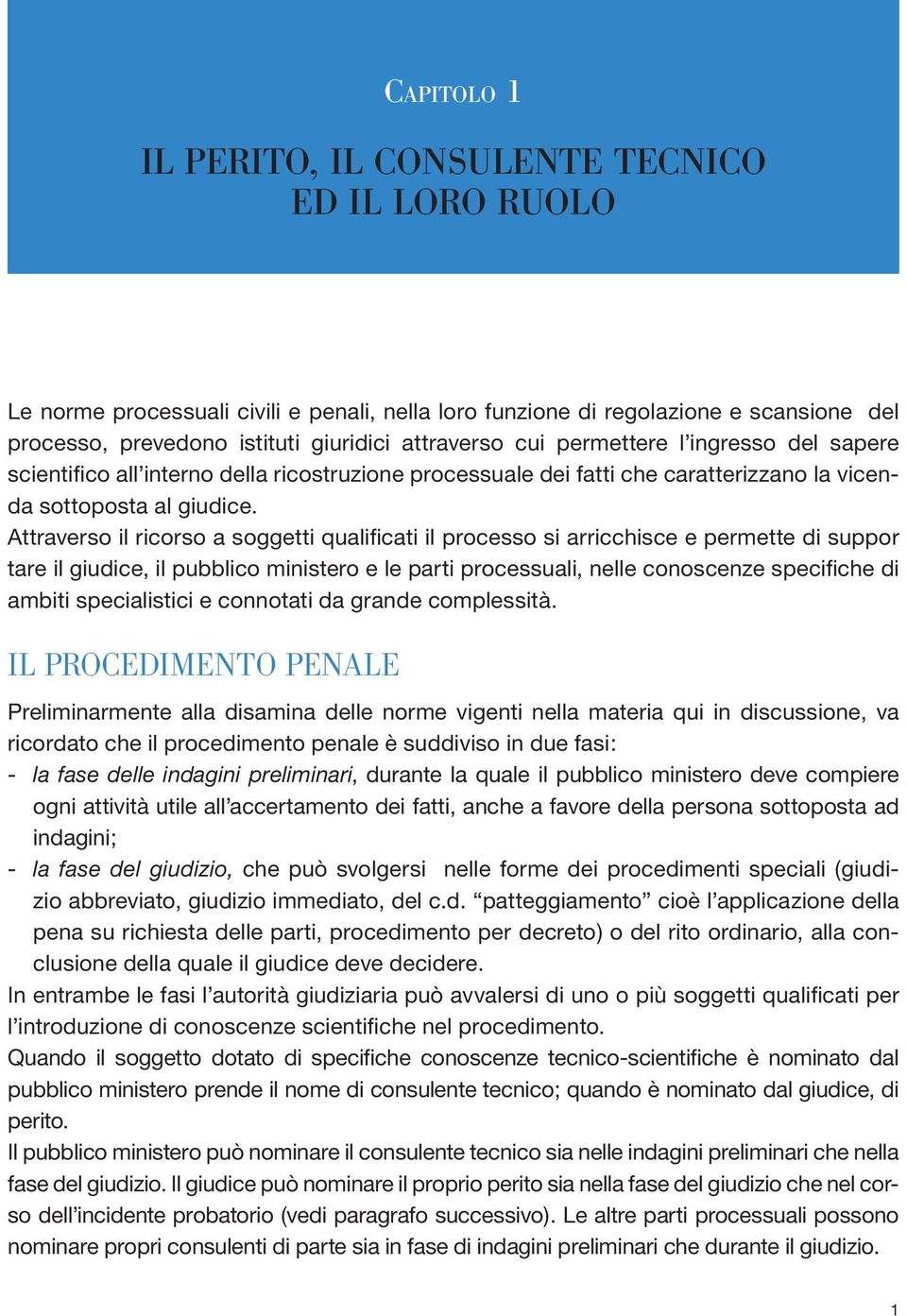 Attraverso il ricorso a soggetti qualificati il processo si arricchisce e permette di suppor tare il giudice, il pubblico ministero e le parti processuali, nelle conoscenze specifiche di ambiti