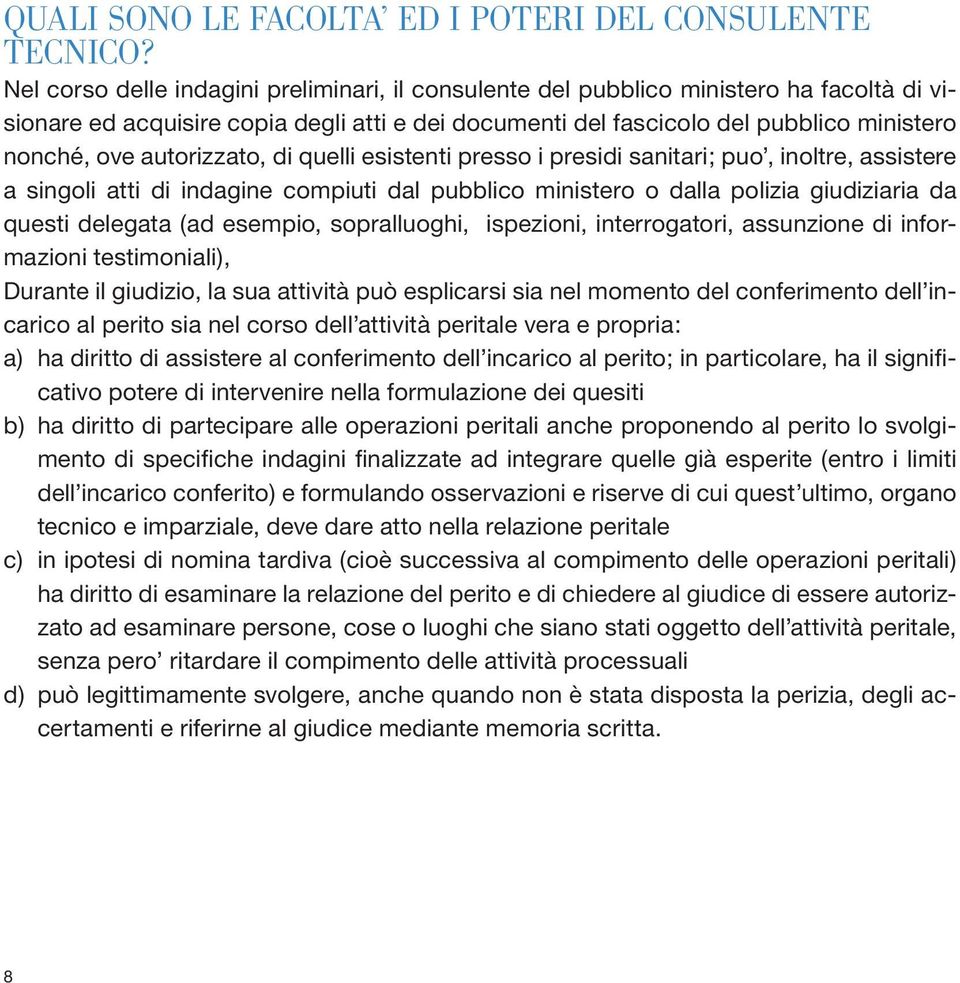 autorizzato, di quelli esistenti presso i presidi sanitari; puo, inoltre, assistere a singoli atti di indagine compiuti dal pubblico ministero o dalla polizia giudiziaria da questi delegata (ad