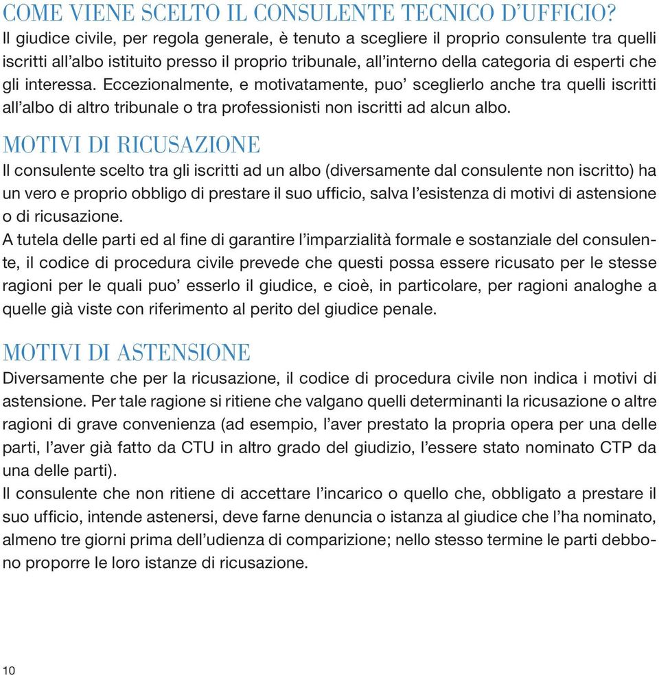 interessa. Eccezionalmente, e motivatamente, puo sceglierlo anche tra quelli iscritti all albo di altro tribunale o tra professionisti non iscritti ad alcun albo.