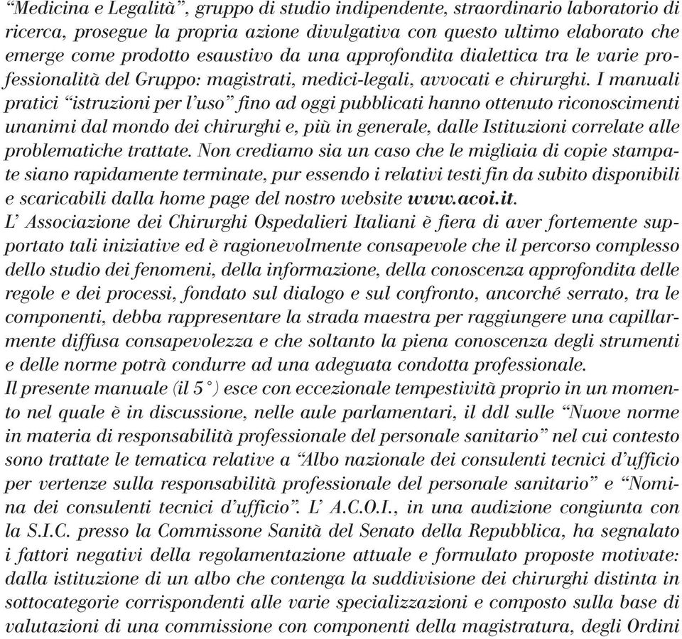 I manuali pratici istruzioni per l uso fino ad oggi pubblicati hanno ottenuto riconoscimenti unanimi dal mondo dei chirurghi e, più in generale, dalle Istituzioni correlate alle problematiche