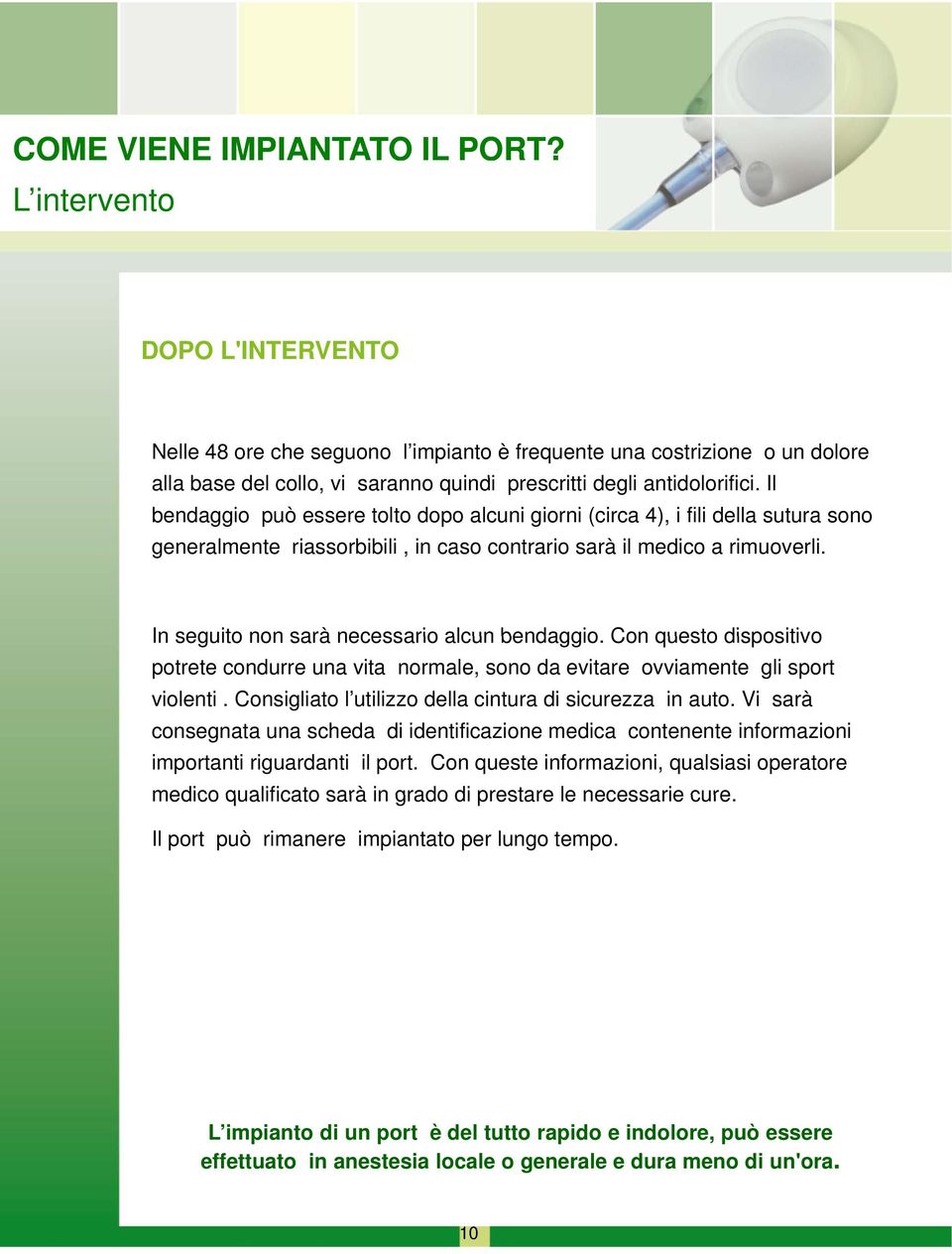 ifi i Il bendaggio può essere tolto dopo alcuni giorni (circa 4), i fili della sutura sono generalmente riassorbibili, in caso contrario sarà il medico a rimuoverli.