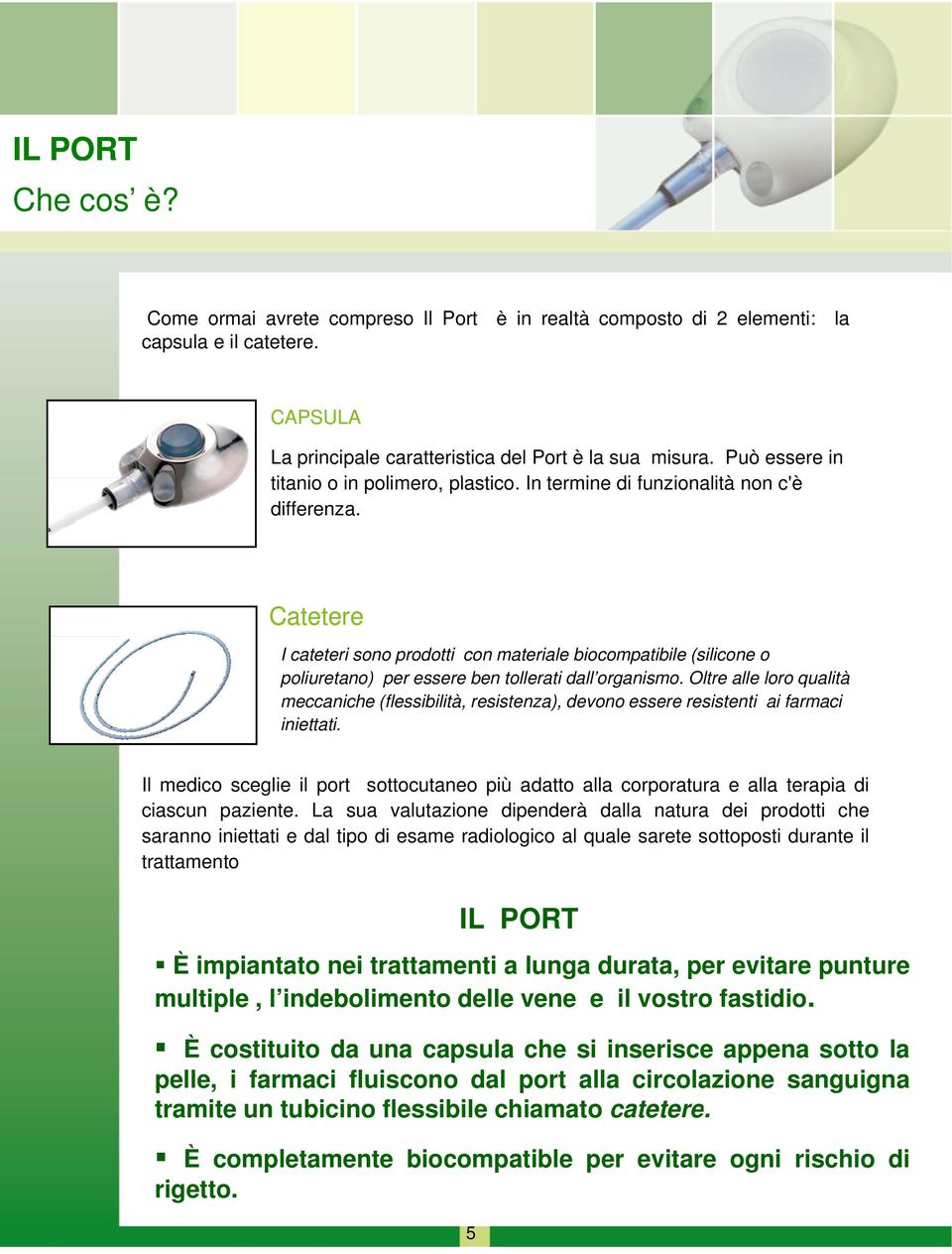 Catetere I cateteri sono prodotti con materiale biocompatibile (silicone o poliuretano) per essere ben tollerati dall organismo.