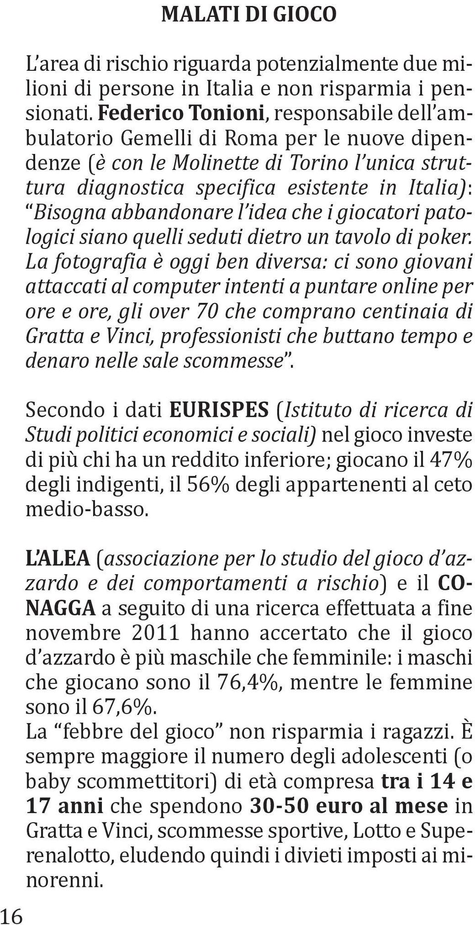 l idea che i giocatori patologici siano quelli seduti dietro un tavolo di poker.