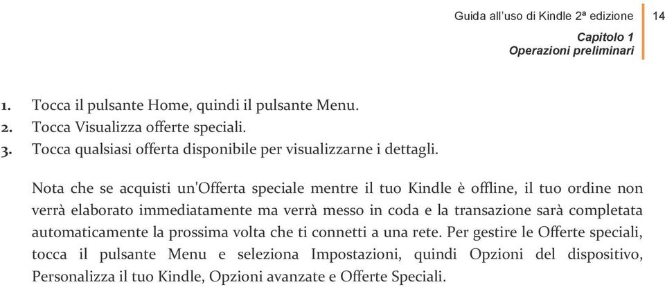 Nota che se acquisti un'offerta speciale mentre il tuo Kindle è offline, il tuo ordine non verrà elaborato immediatamente ma verrà messo in coda e la transazione