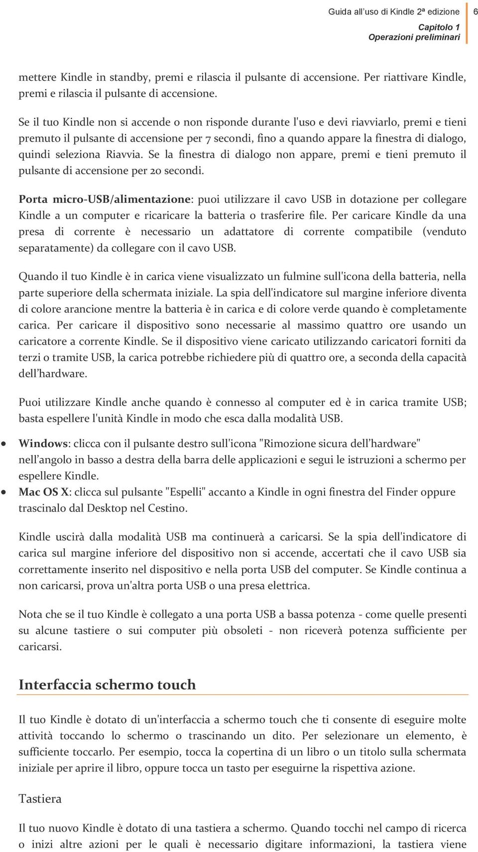 Se il tuo Kindle non si accende o non risponde durante l'uso e devi riavviarlo, premi e tieni premuto il pulsante di accensione per 7 secondi, fino a quando appare la finestra di dialogo, quindi