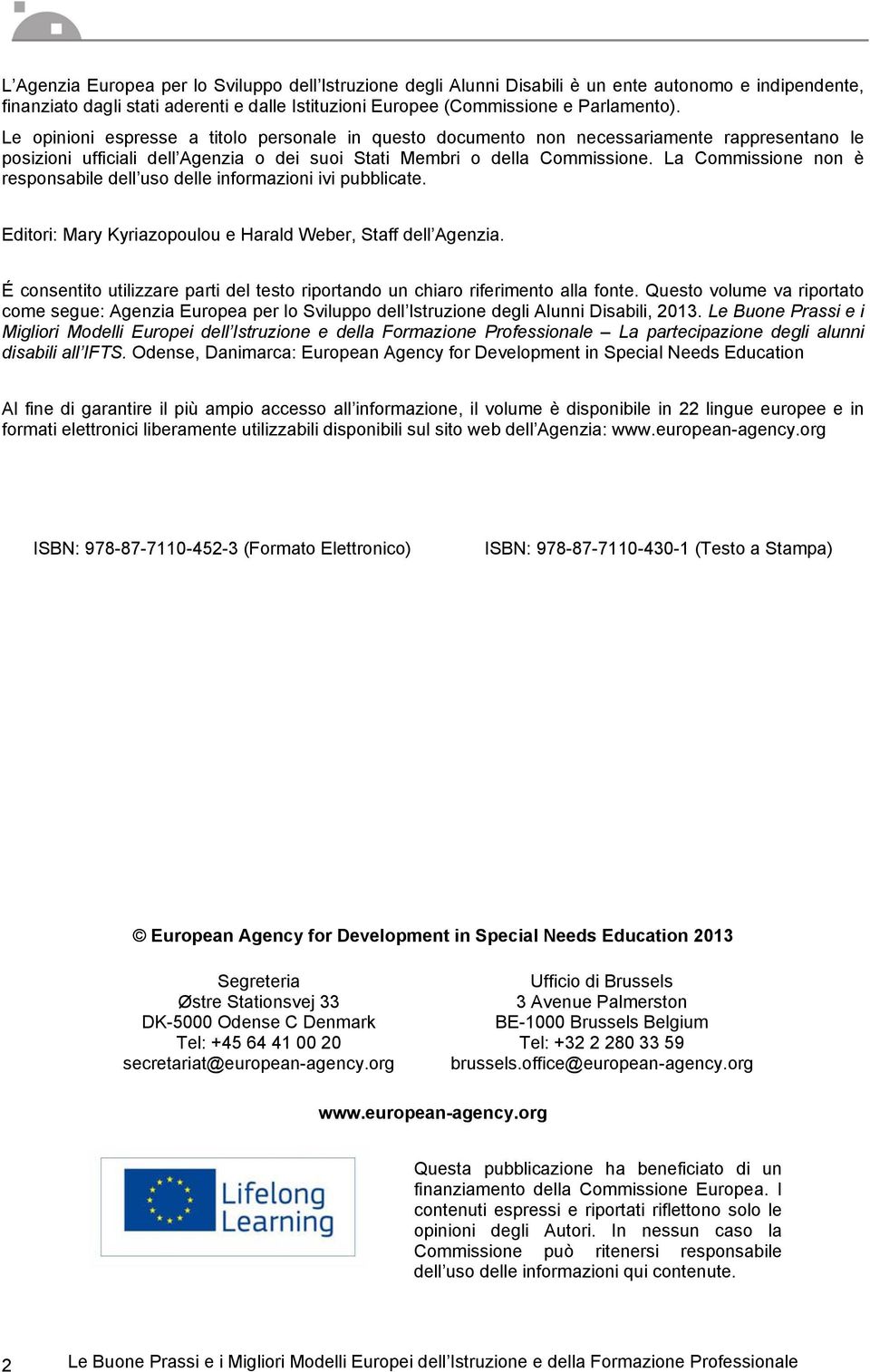 La Commissione non è responsabile dell uso delle informazioni ivi pubblicate. Editori: Mary Kyriazopoulou e Harald Weber, Staff dell Agenzia.