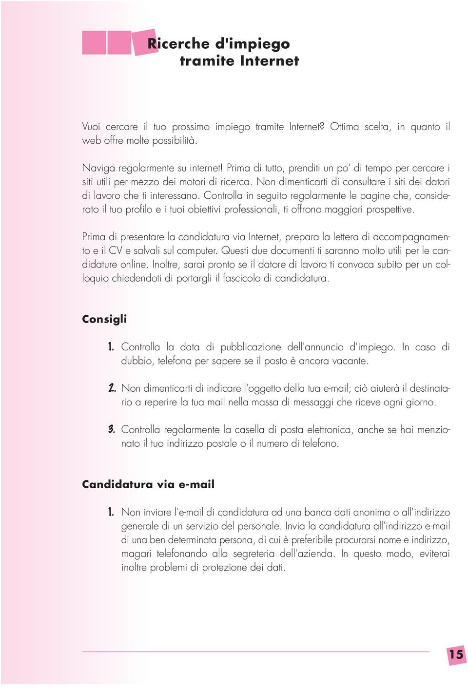 Controlla in seguito regolarmente le pagine che, considerato il tuo profilo e i tuoi obiettivi professionali, ti offrono maggiori prospettive.