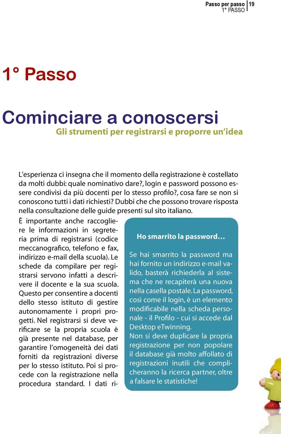 Dubbi che che possono trovare risposta nella consultazione delle guide presenti sul sito italiano.