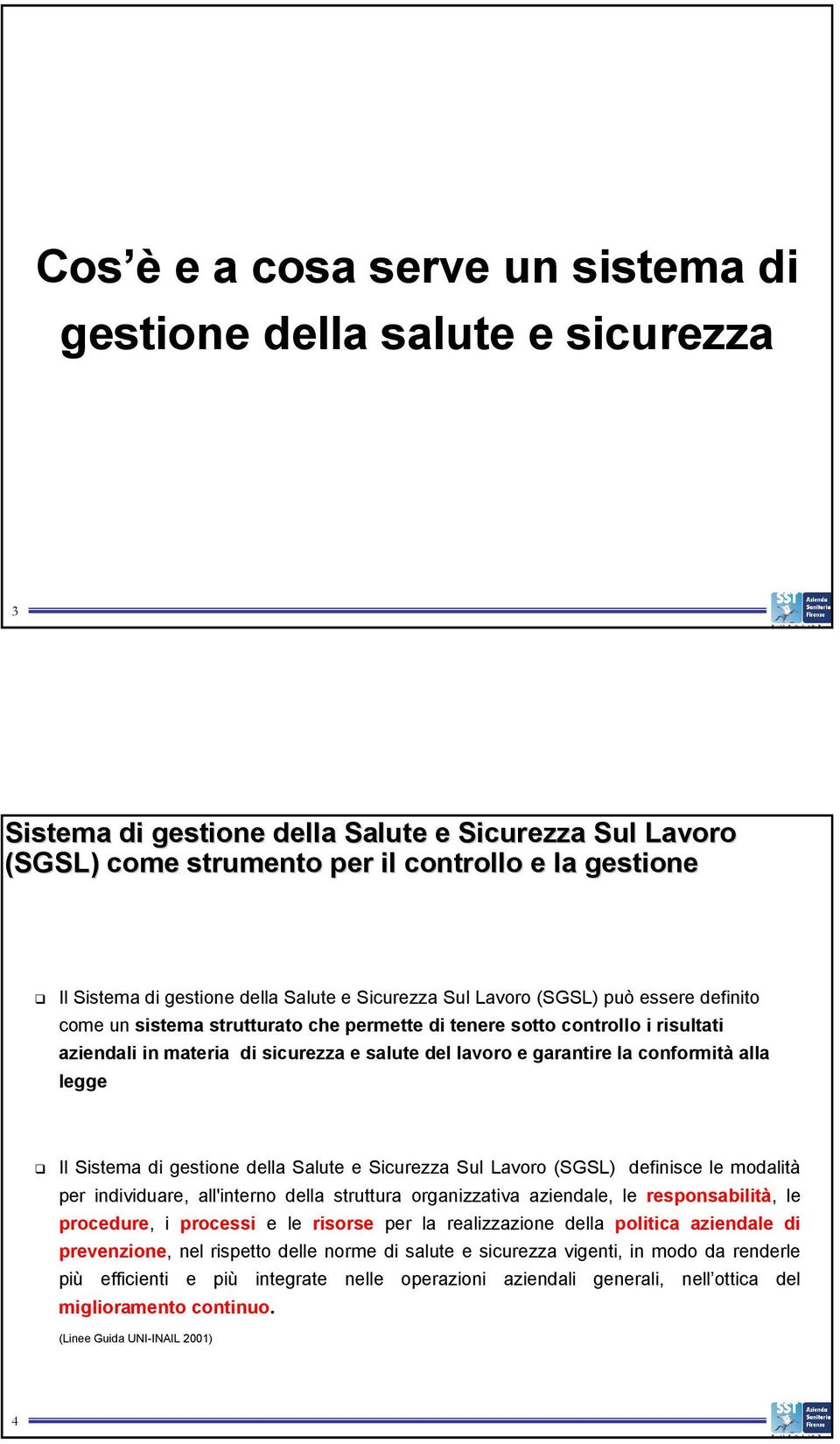 lavoro e garantire la conformità alla legge Siena Il Sistema di gestione della Salute e Sicurezza Sul Lavoro (SGSL) definisce le modalità per individuare, all'interno della struttura organizzativa