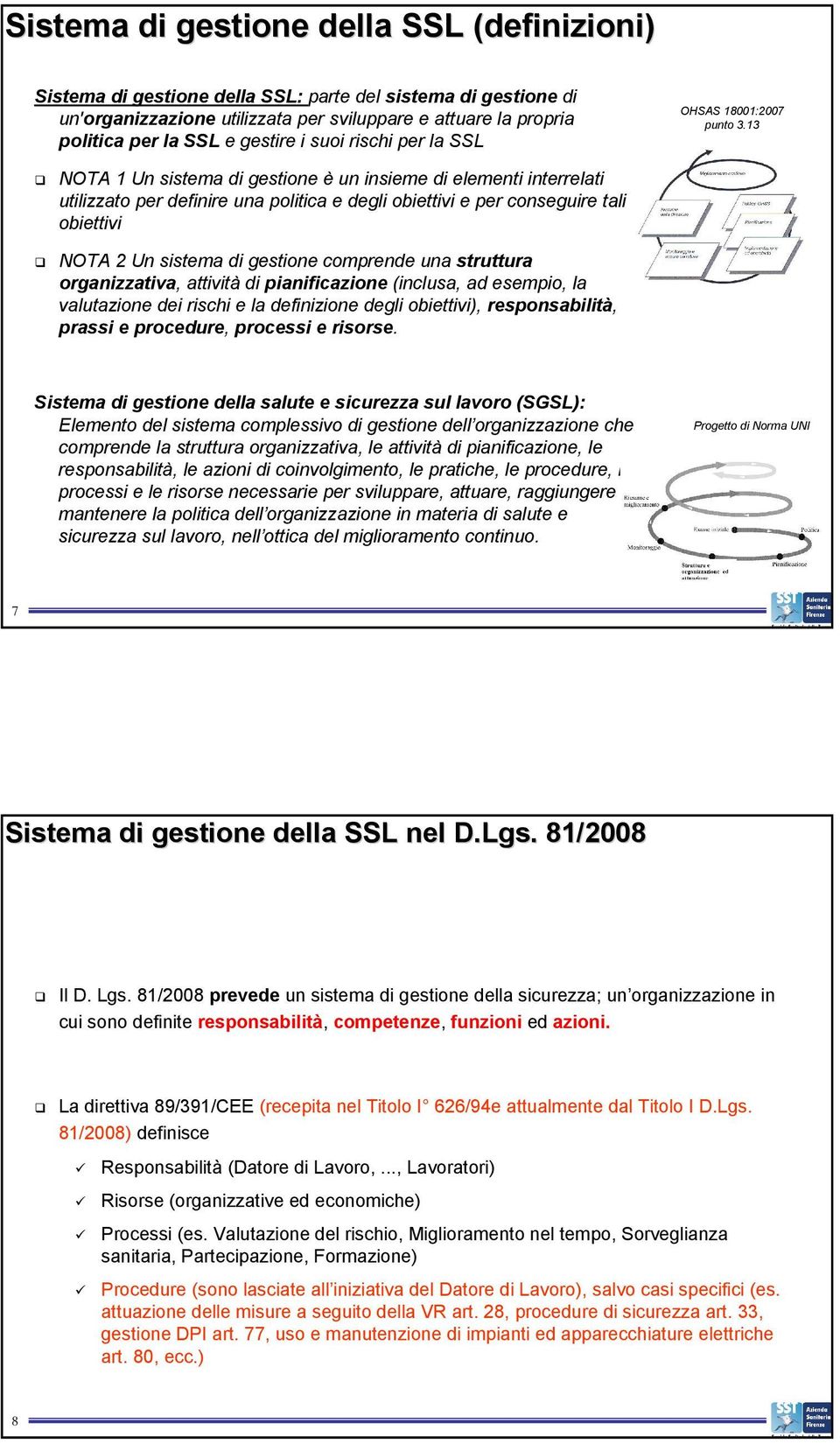 13 NOTA 1 Un sistema di gestione è un insieme di elementi interrelati utilizzato per definire una politica e degli obiettivi e per conseguire tali obiettivi NOTA 2 Un sistema di gestione comprende