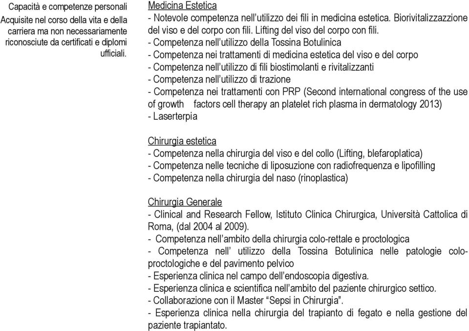 - Competenza nell utilizzo della Tossina Botulinica - Competenza nei trattamenti di medicina estetica del viso e del corpo - Competenza nell utilizzo di fili biostimolanti e rivitalizzanti -