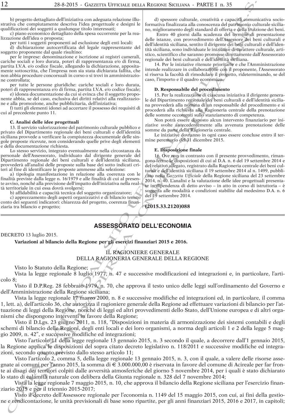 c) piano economico dettagliato della spesa occorrente per la realizzazione dell idea o proposta; per tutti i soggetti proponenti ad esclusione degli enti locali: d) dichiarazione autocertificata del