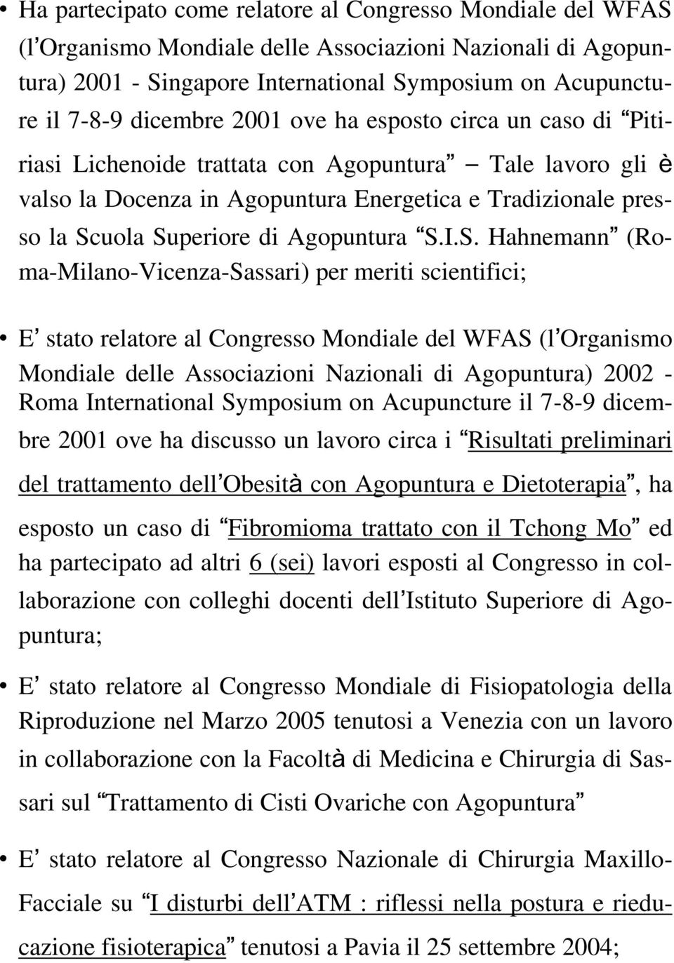 I.S. Hahnemann (Roma-Milano-Vicenza-Sassari) per meriti scientifici; E stato relatore al Congresso Mondiale del WFAS (l Organismo Mondiale delle Associazioni Nazionali di Agopuntura) 2002 - Roma