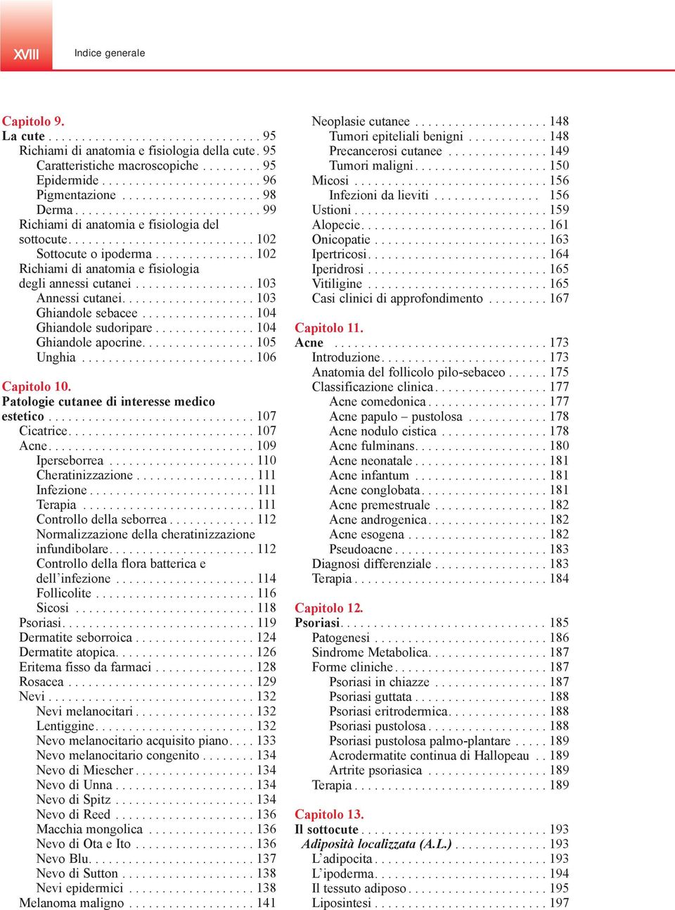 .............. 102 Richiami di anatomia e fisiologia degli annessi cutanei.................. 103 Annessi cutanei.................... 103 Ghiandole sebacee................. 104 Ghiandole sudoripare.