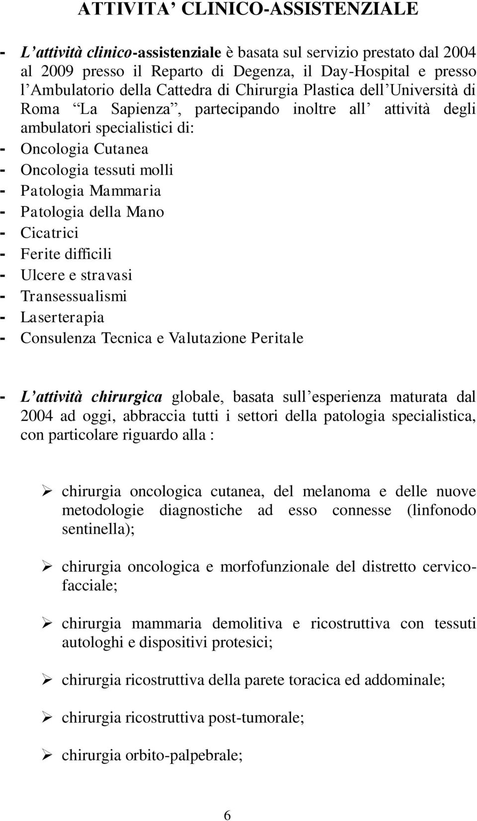 Patologia della Mano - Cicatrici - Ferite difficili - Ulcere e stravasi - Transessualismi - Laserterapia - Consulenza Tecnica e Valutazione Peritale - L attività chirurgica globale, basata sull