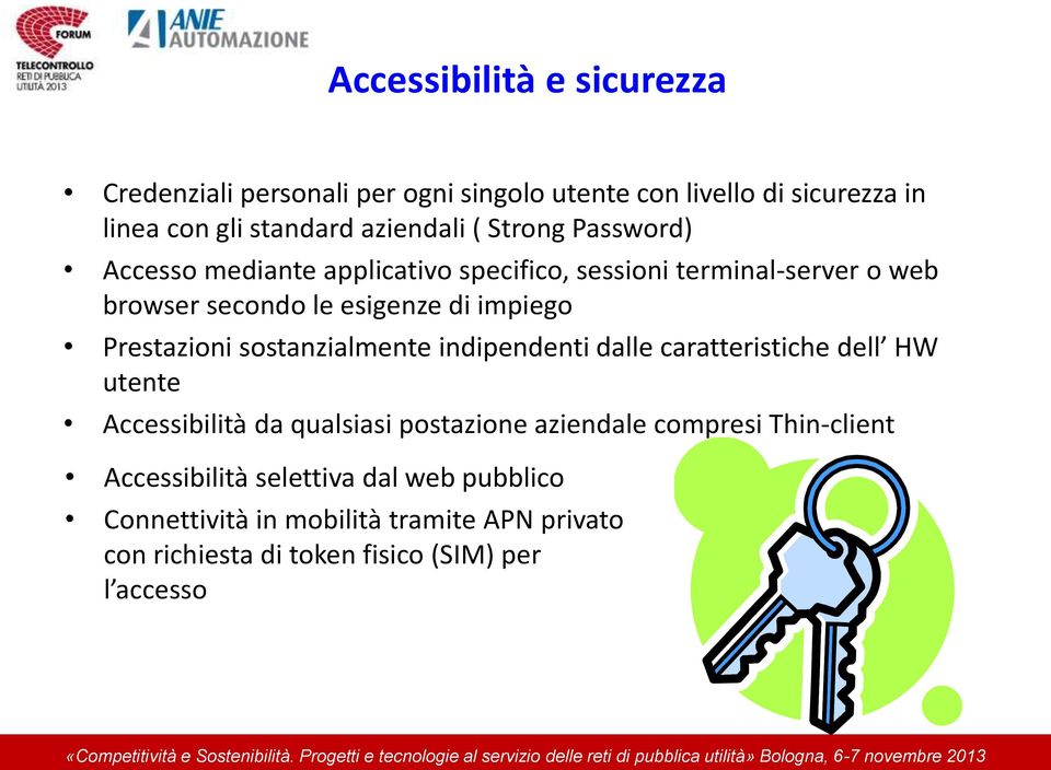 Prestazioni sostanzialmente indipendenti dalle caratteristiche dell HW utente Accessibilità da qualsiasi postazione aziendale compresi