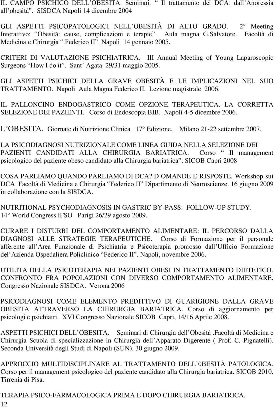 III Annual Meeting of Young Laparoscopic Surgeons How I do it. Sant Agata 29/31 maggio 2005. GLI ASPETTI PSICHICI DELLA GRAVE OBESITÀ E LE IMPLICAZIONI NEL SUO TRATTAMENTO.