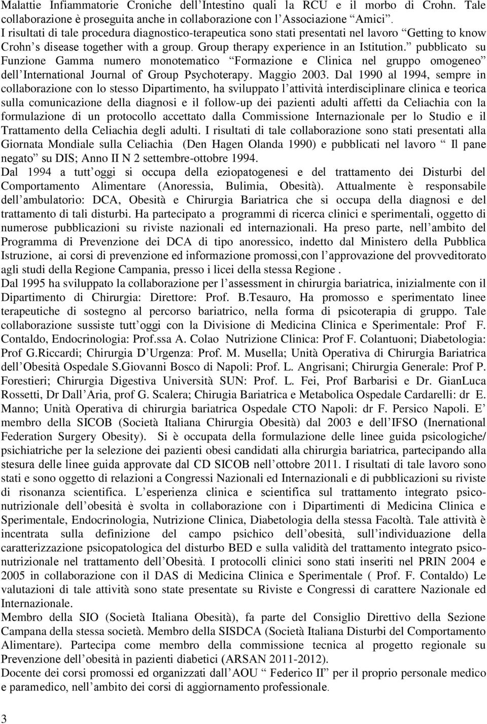 pubblicato su Funzione Gamma numero monotematico Formazione e Clinica nel gruppo omogeneo dell International Journal of Group Psychoterapy. Maggio 2003.