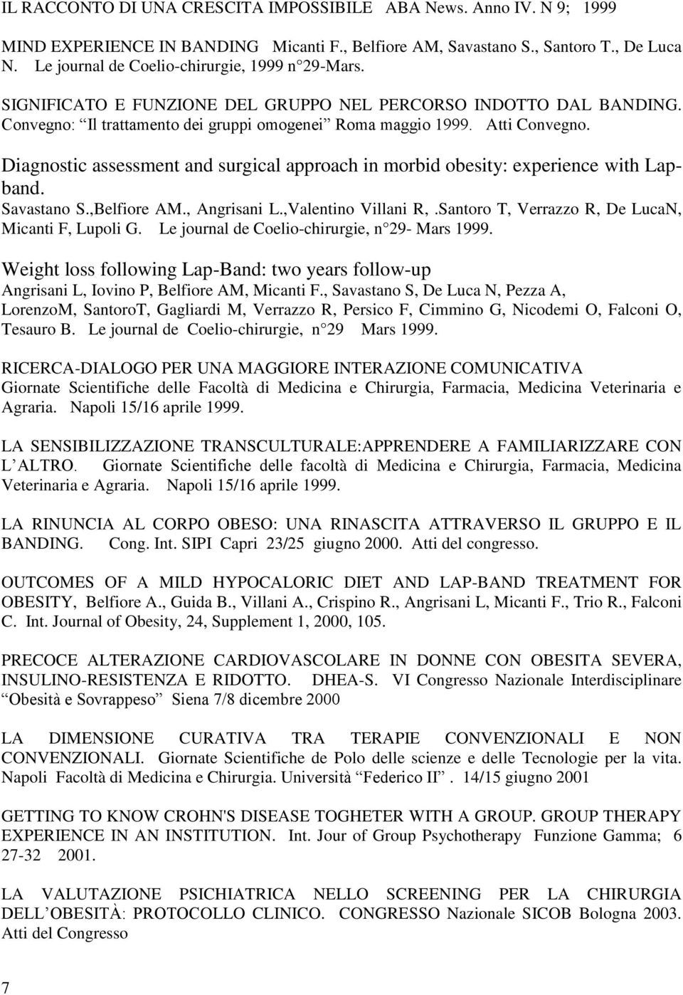 Diagnostic assessment and surgical approach in morbid obesity: experience with Lapband. Savastano S.,Belfiore AM., Angrisani L.,Valentino Villani R,.