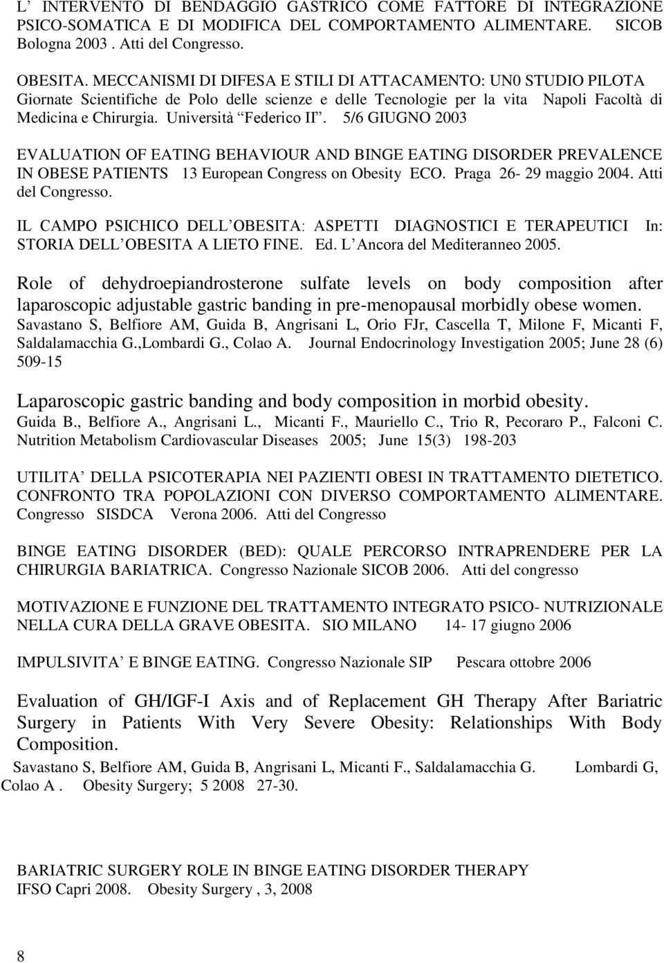 Università Federico II. 5/6 GIUGNO 2003 EVALUATION OF EATING BEHAVIOUR AND BINGE EATING DISORDER PREVALENCE IN OBESE PATIENTS 13 European Congress on Obesity ECO. Praga 26-29 maggio 2004.