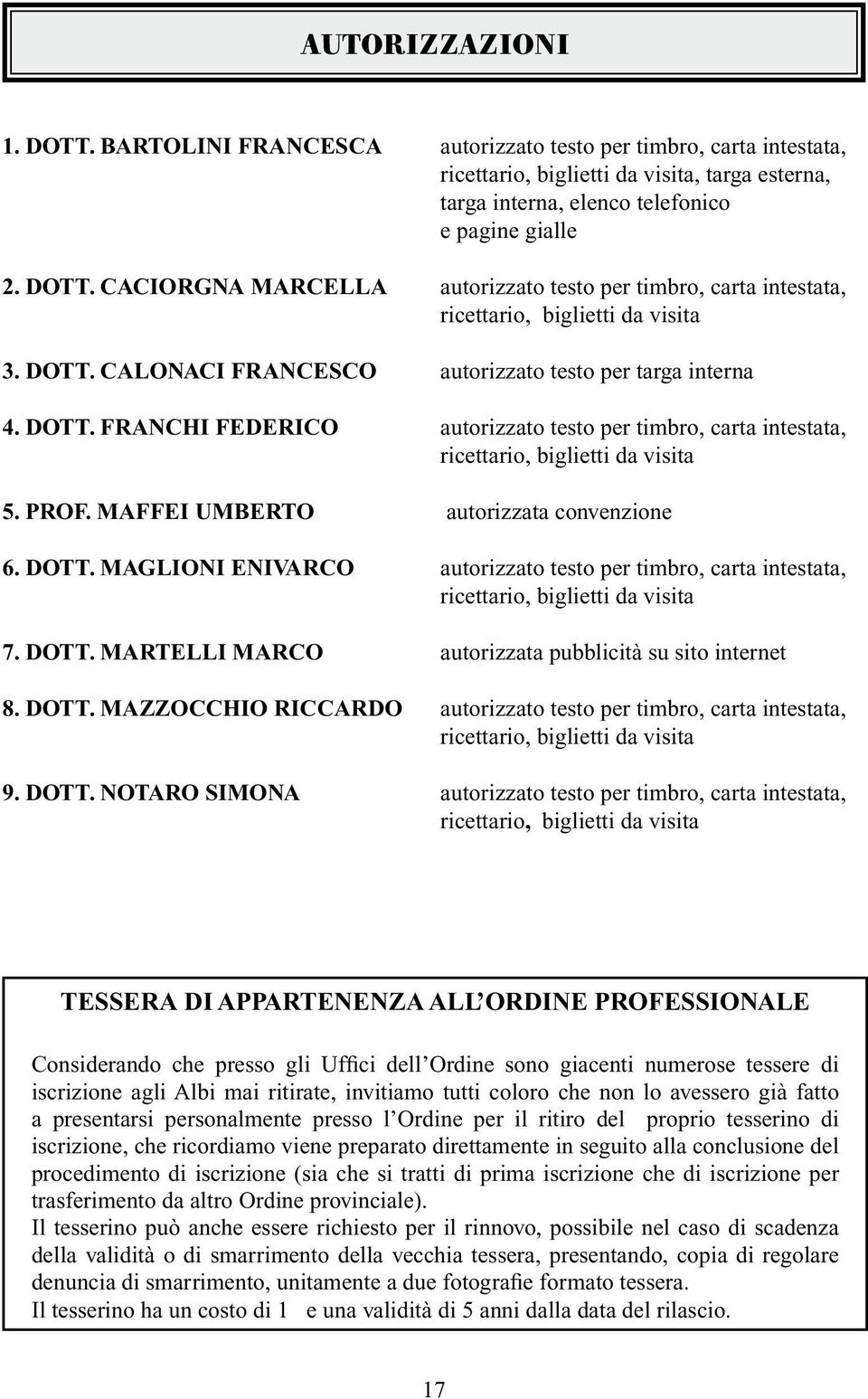 MAFFEI UMBERTO autorizzata convenzione 6. DOTT. MAGLIONI ENIVARCO autorizzato testo per timbro, carta intestata, ricettario, biglietti da visita 7. DOTT. MARTELLI MARCO autorizzata pubblicità su sito internet 8.