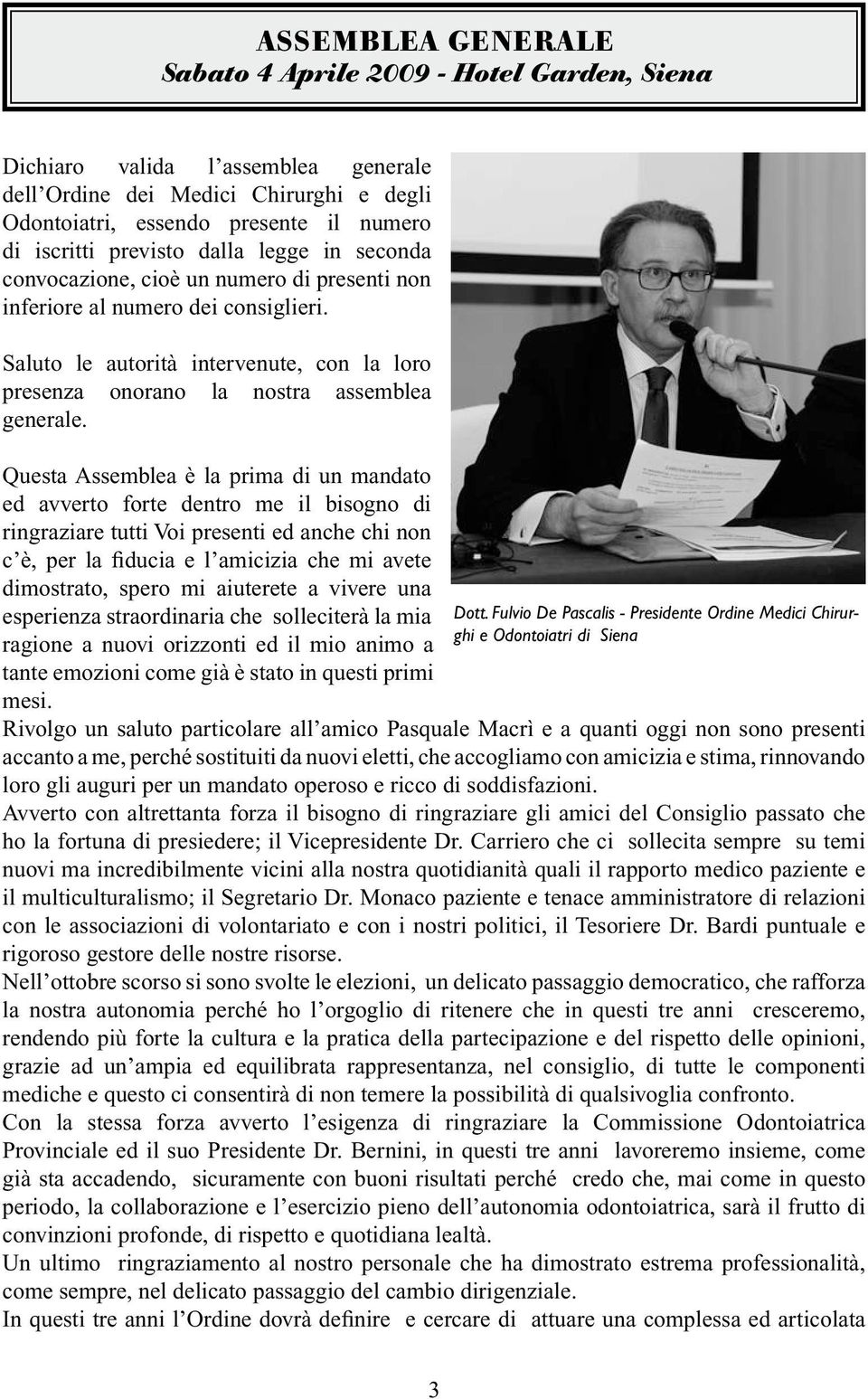 Saluto le autorità intervenute, con la loro presenza onorano la nostra assemblea generale.