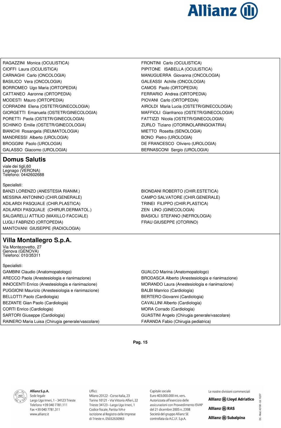 (UROLOGIA) BROGGINI Paolo (UROLOGIA) GALASSO Giacomo (UROLOGIA) FRONTINI Carlo (OCULISTICA) PIPITONE ISABELLA (OCULISTICA) MANUGUERRA Giovanna (ONCOLOGIA) GALEASSI Achille (ONCOLOGIA) CAMOS Paolo