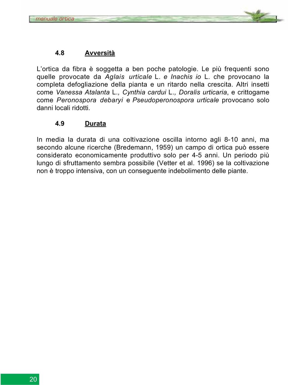 , Doralis urticaria, e crittogame come Peronospora debaryi e Pseudoperonospora urticale provocano solo danni locali ridotti. 4.