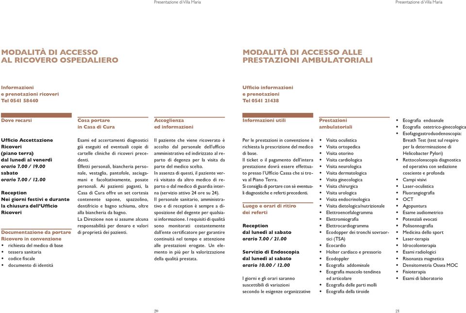 00 Reception Nei giorni festivi e durante la chiusura dell Ufficio Ricoveri Documentazione da portare Ricovero in convenzione richiesta del medico di base tessera sanitaria codice fiscale documento