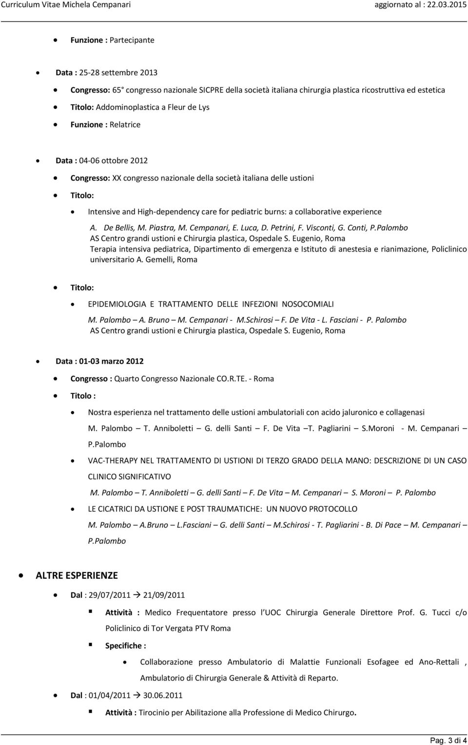 de Lys Funzione : Relatrice Data : 04-06 ottobre 2012 Congresso: XX congresso nazionale della società italiana delle ustioni Titolo: Intensive and High-dependency care for pediatric burns: a