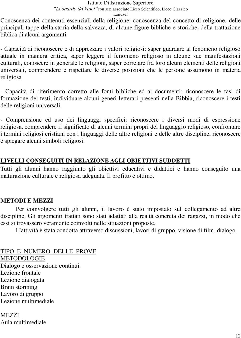 - Capacità di riconoscere e di apprezzare i valori religiosi: saper guardare al fenomeno religioso attuale in maniera critica, saper leggere il fenomeno religioso in alcune sue manifestazioni