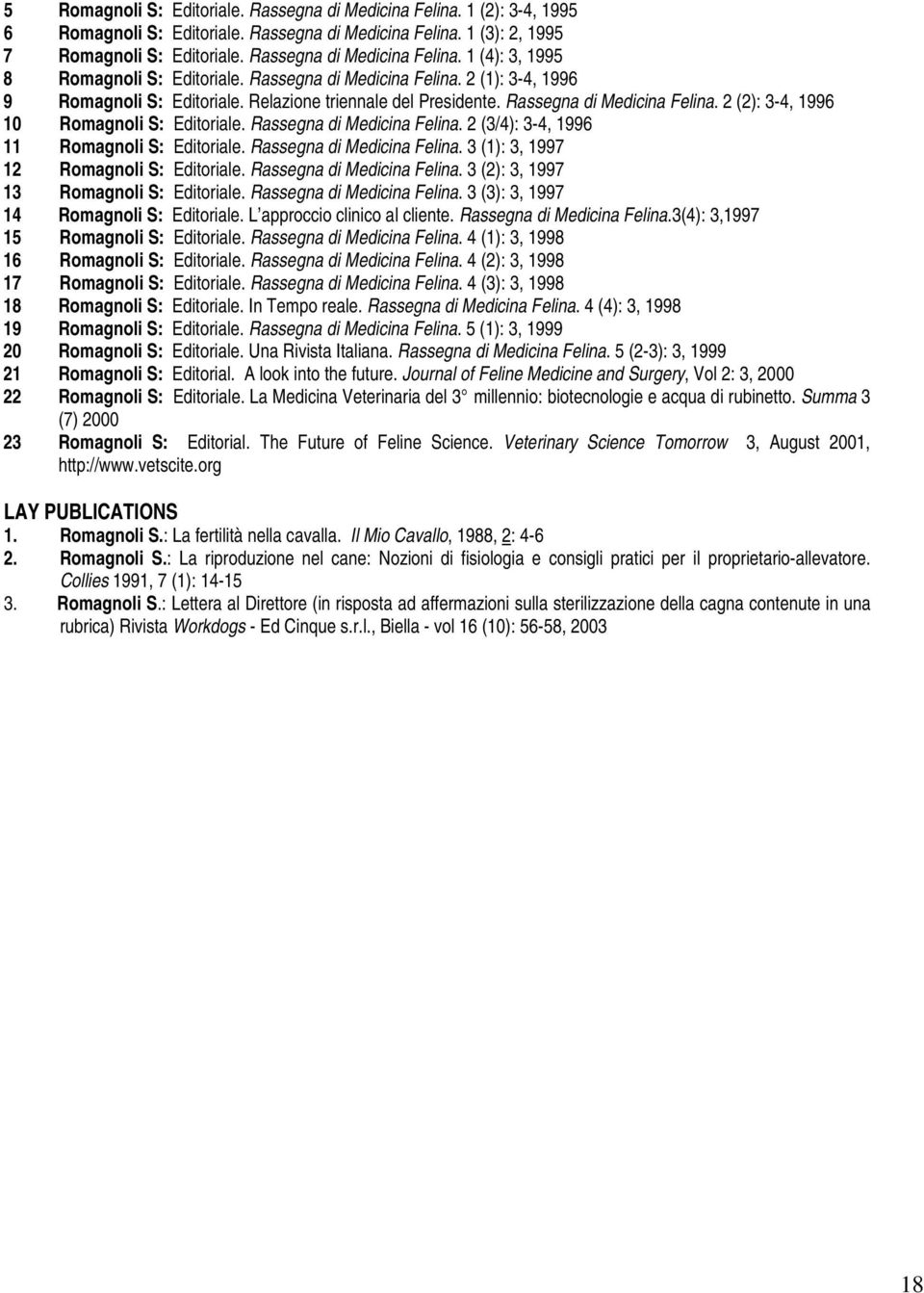 Rassegna di Medicina Felina. 2 (3/4): 3-4, 1996 11 Romagnoli S: Editoriale. Rassegna di Medicina Felina. 3 (1): 3, 1997 12 Romagnoli S: Editoriale. Rassegna di Medicina Felina. 3 (2): 3, 1997 13 Romagnoli S: Editoriale.