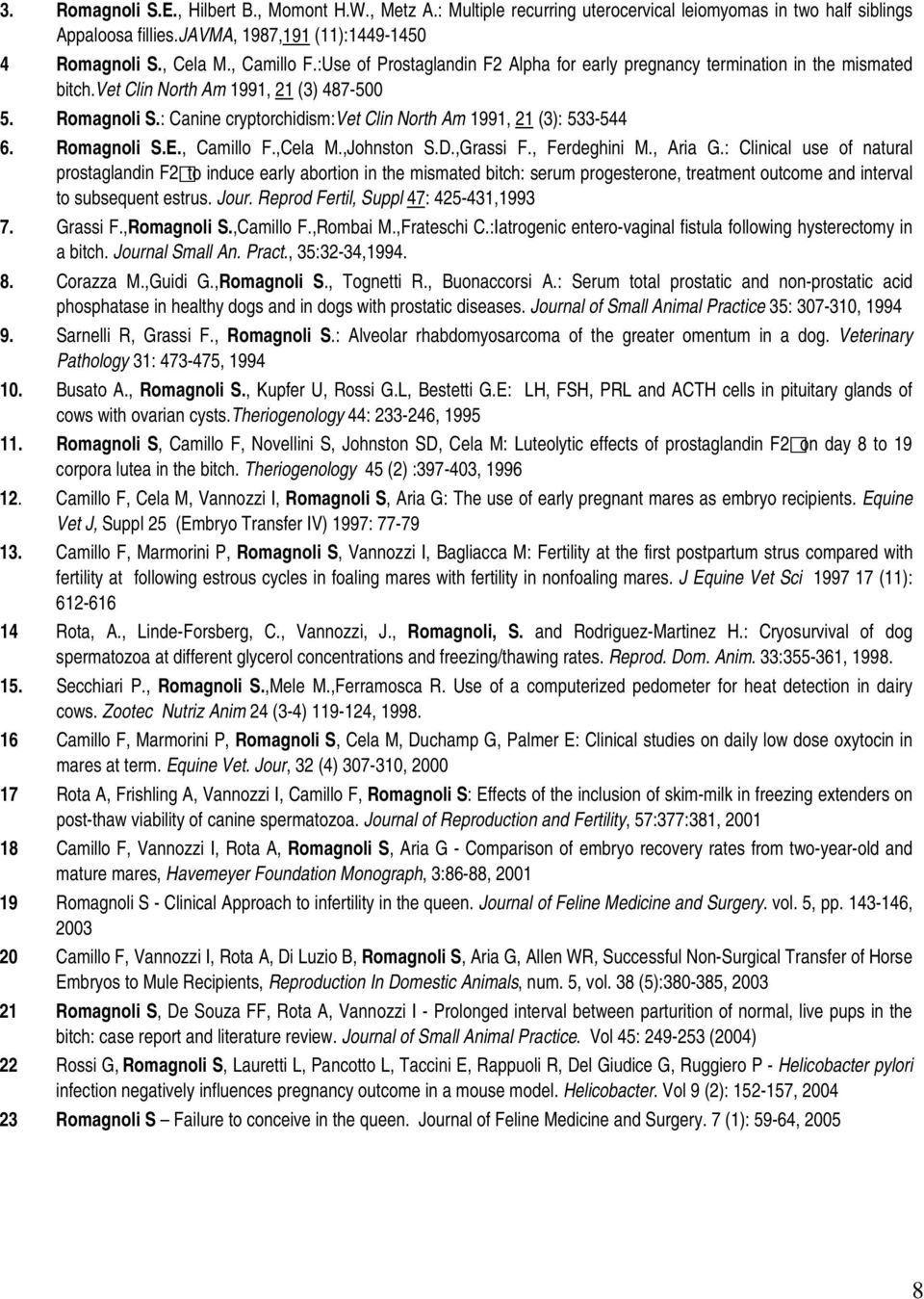 : Canine cryptorchidism:vet Clin North Am 1991, 21 (3): 533-544 6. Romagnoli S.E., Camillo F.,Cela M.,Johnston S.D.,Grassi F., Ferdeghini M., Aria G.